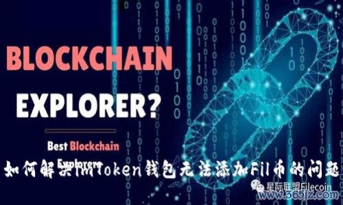 如何解决imToken钱包无法添加Fil币的问题